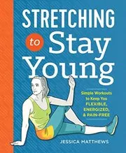 Book cover for "Stretching to Stay Young" by Jessica Matthews