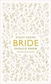 Book cover for "Stuff Every Bride Should Know" by Michelle Park Lazette