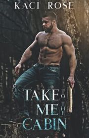 Book cover for "Take Me To The Cabin" by Kaci Rose