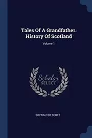 Tales of a Grandfather. History of Scotland; Volume 1