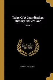 Tales of a Grandfather. History of Scotland; Volume 2
