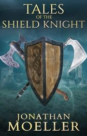 Book cover for "Tales of the Shield Knight" by Jonathan Moeller