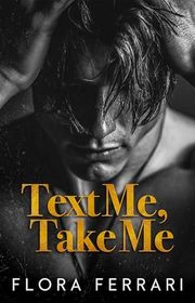 Book cover for "Text Me, Take Me" by Flora Ferrari