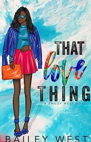 Book cover for "That Love Thing" by Bailey West