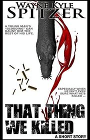 Book cover for "That Thing We Killed" by Wayne Kyle Spitzer