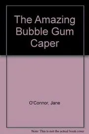 Book cover for "The Amazing Bubble Gum Caper" by Jane O’Connor