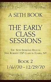 The Early Class Sessions Book 2 : A Seth Book: The Seth Sessions Held in Jane Roberts' ESP Class in Elmira, NY, 1/6/70 -12/29/70