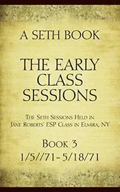 The Early Class Sessions Book 3: A Seth Book: The Seth Sessions Held in Jane Roberts' ESP Class in Elmira, NY, 1/5/71 - 5/18/71