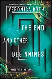 Book cover for "The End and Other Beginnings" by Veronica Roth