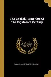 The English Humorists Of The Eighteenth Century
