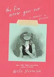 Book cover for "The Fire Never Goes Out" by Noelle Stevenson