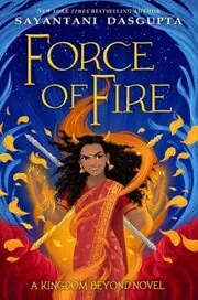 Book cover for "The Force of Fire" by Sayantani DasGupta