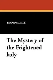 Book cover for "The Frightened Lady / The Mystery of the Frightened Lady" by Edgar Wallace