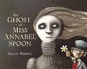 Book cover for "The Ghost of Miss Annabel Spoon" by Aaron Blabey