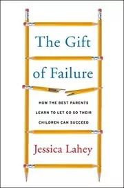 Book cover for "The Gift of Failure" by Jessica Lahey