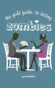Book cover for "The Girls' Guide to Dating Zombies" by Lynn Messina