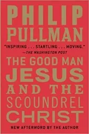 Book cover for "The Good Man Jesus and the Scoundrel Christ" by Philip Pullman