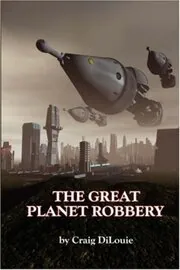 Book cover for "The Great Planet Robbery" by Craig DiLouie