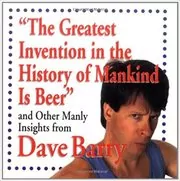 The Greatest Invention In The History Of Mankind Is Beer