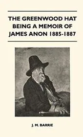 The Greenwood Hat Being a Memoir of James Anon 1885-1887
