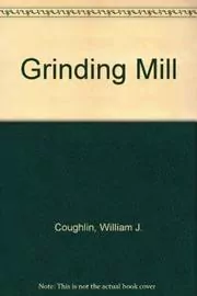 Book cover for "The Grinding Mill" by William J Coughlin