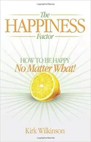 Book cover for "The Happiness Factor" by Kirk Wilkinson