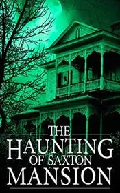 The Haunting of Saxton Mansion