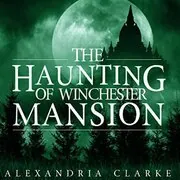 Book cover for "The Haunting of Winchester Mansion" by Alexandria Clarke
