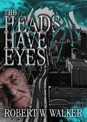 Book cover for "The Heads Have Eyes" by Robert W Walker