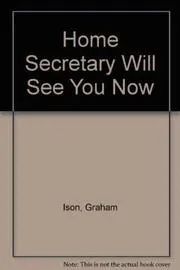 Book cover for "The Home Secretary Will See You Now" by Graham Ison