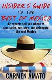The Insider’s Guide to the Best of Mexico