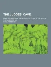 Book cover for "The Judges' Cave; Being a Romance of the New Haven Colony in the Days of the Regicides, 1661" by Margaret Sidney