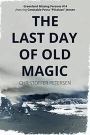 Book cover for "The Last Day of Old Magic" by Christoffer Petersen
