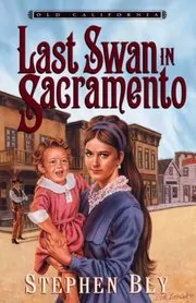 Book cover for "The Last Swan in Sacramento" by Stephen Bly