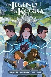 Book cover for "The Legend of Korra: Ruins of the Empire, Part Three" by Michael Dante DiMartino