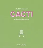 Book cover for "The Little Book of Cacti and Other Succulents" by Emma Sibley