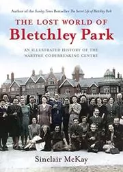 Book cover for "The Lost World of Bletchley Park" by Sinclair McKay
