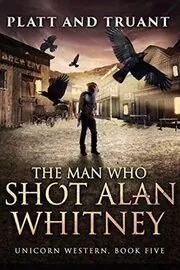 Book cover for "The Man Who Shot Alan Whitney" by Sean Platt