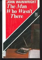 Book cover for "The Man Who Wasn't There" by John Wainwright