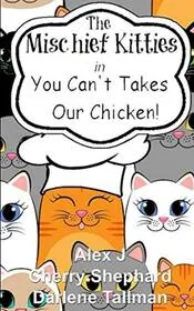 The Mischief Kitties in You Can't Takes Our Chicken