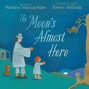 Book cover for "The Moon's Almost Here" by Patricia MacLachlan