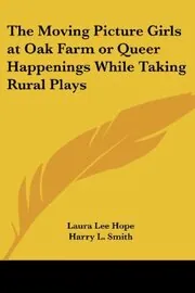 Book cover for "The Moving Picture Girls at Oak Farm / Queer Happenings While Taking Rural Plays" by Laura Lee Hope