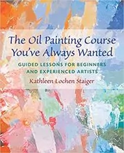 Book cover for "The Oil Painting Course You've Always Wanted" by Kathleen Lochen Staiger