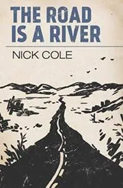 Book cover for "The Road Is A River" by Nick Cole