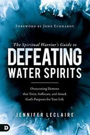 Book cover for "The Spiritual Warrior's Guide to Defeating Water Spirits: Overcoming Demons that Twist, Suffocate, and Attack God's Purposes for Your Life" by Jennifer LeClaire