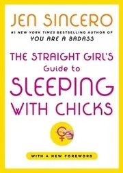 Book cover for "The Straight Girl's Guide to Sleeping with Chicks"