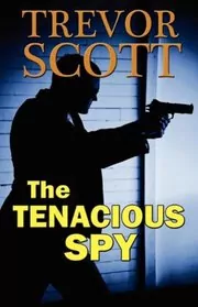 Book cover for "The Tenacious Spy" by Trevor Scott