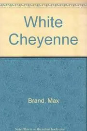 Book cover for "The White Cheyenne" by Max Brand