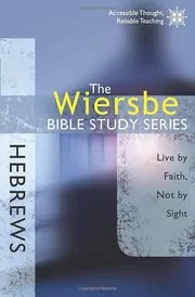 The Wiersbe Bible Study Series: Hebrews: Live by Faith, Not by Sight