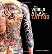 Book cover for "The World Atlas of Tattoo" by Anna Felicity Friedman
